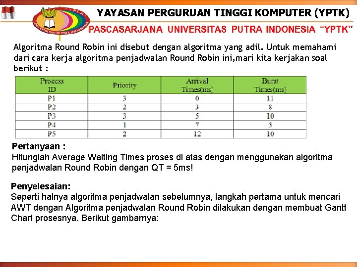 YAYASAN PERGURUAN TINGGI KOMPUTER (YPTK) Algoritma Round Robin ini disebut dengan algoritma yang adil.