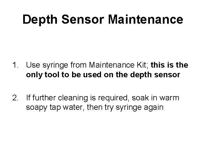 Depth Sensor Maintenance 1. Use syringe from Maintenance Kit; this is the only tool