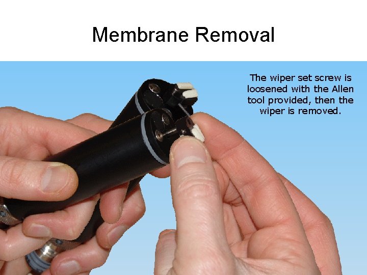 Membrane Removal The wiper set screw is loosened with the Allen tool provided, then