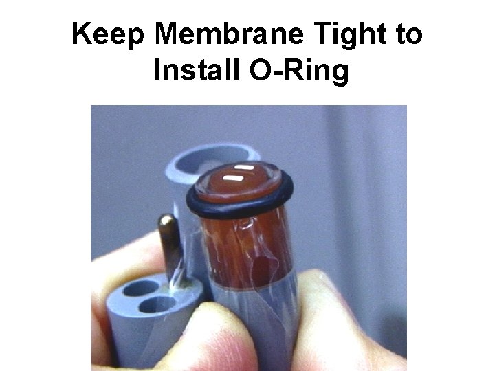 Keep Membrane Tight to Install O-Ring 