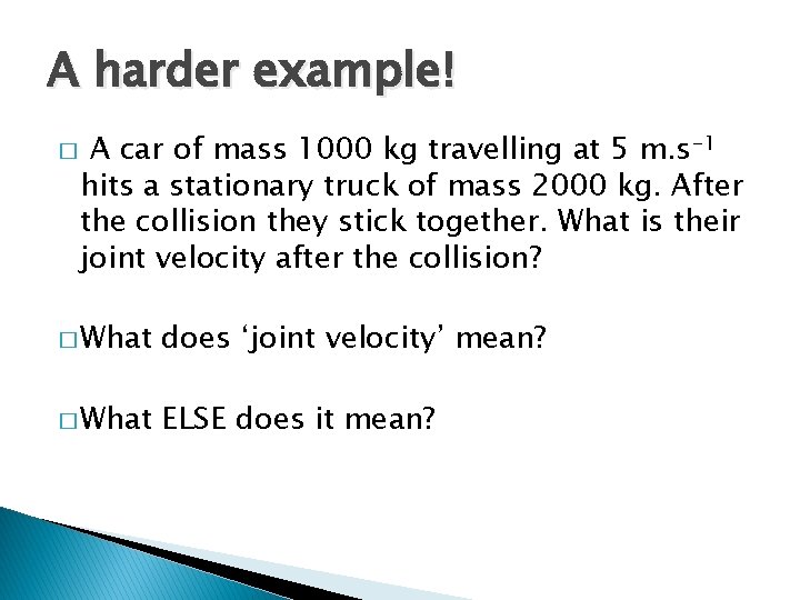 A harder example! � A car of mass 1000 kg travelling at 5 m. A harder example! � A car of mass 1000 kg travelling at 5 m.