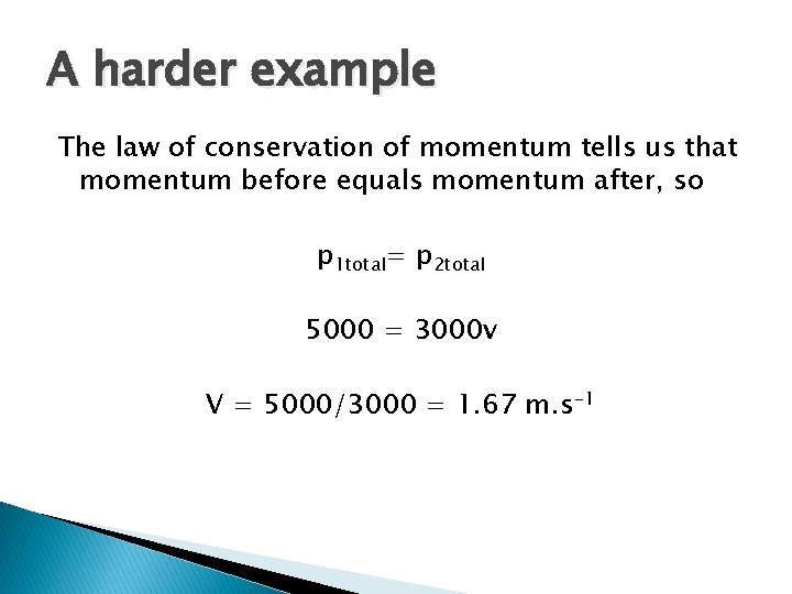 A harder example The law of conservation of momentum tells us that momentum before A harder example The law of conservation of momentum tells us that momentum before