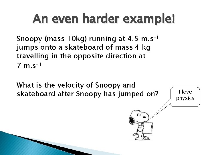 An even harder example! Snoopy (mass 10 kg) running at 4. 5 m. s-1 An even harder example! Snoopy (mass 10 kg) running at 4. 5 m. s-1