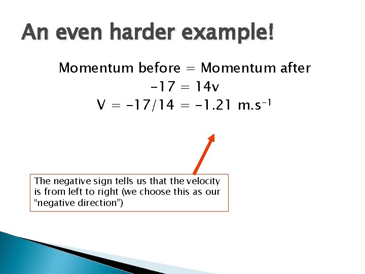 An even harder example! Momentum before = Momentum after -17 = 14 v V An even harder example! Momentum before = Momentum after -17 = 14 v V