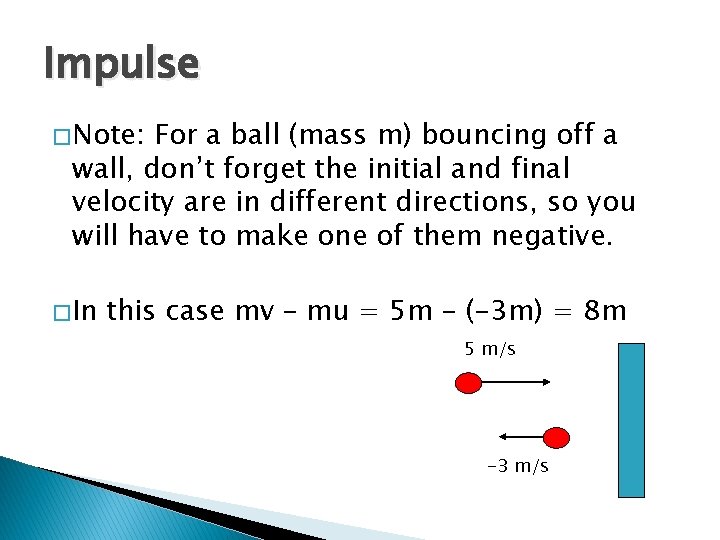 Impulse � Note: For a ball (mass m) bouncing off a wall, don’t forget Impulse � Note: For a ball (mass m) bouncing off a wall, don’t forget