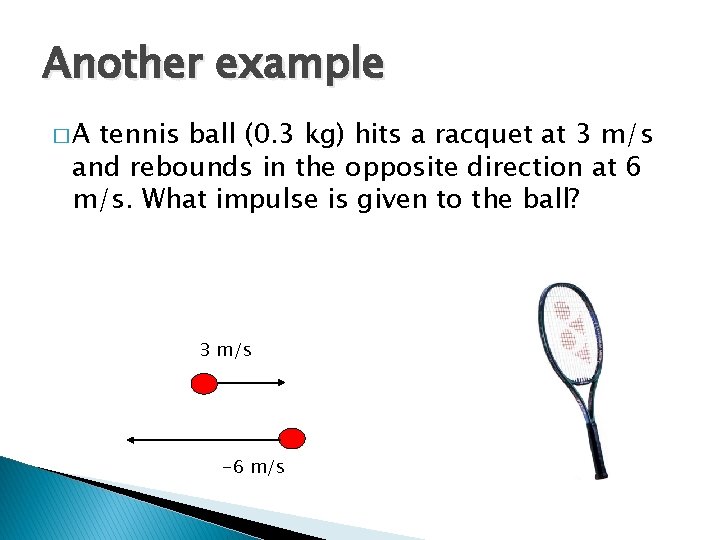 Another example �A tennis ball (0. 3 kg) hits a racquet at 3 m/s Another example �A tennis ball (0. 3 kg) hits a racquet at 3 m/s
