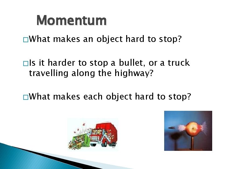 Momentum � What makes an object hard to stop? � Is it harder to Momentum � What makes an object hard to stop? � Is it harder to