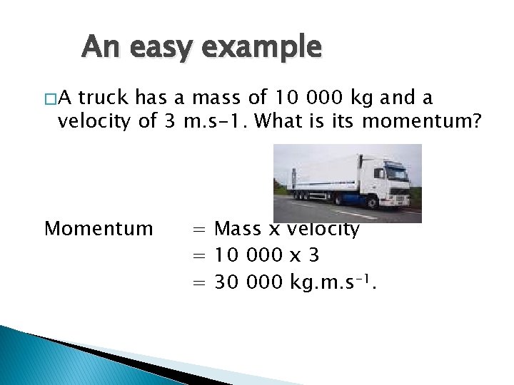 An easy example �A truck has a mass of 10 000 kg and a An easy example �A truck has a mass of 10 000 kg and a