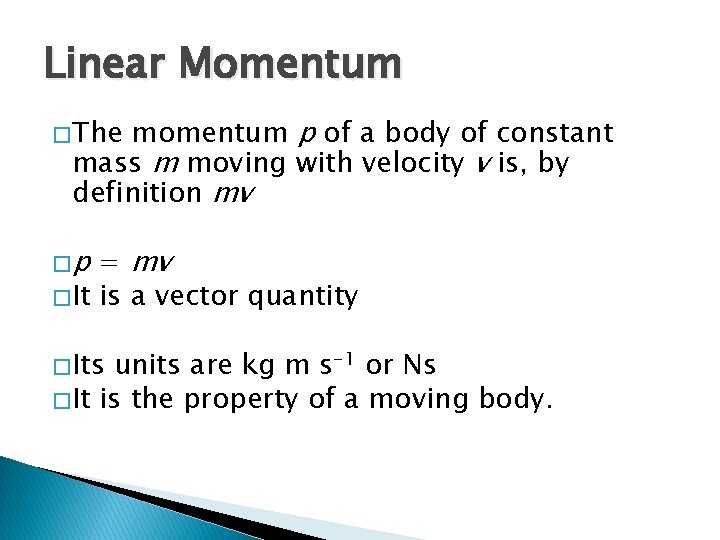 Linear Momentum momentum p of a body of constant mass m moving with velocity Linear Momentum momentum p of a body of constant mass m moving with velocity
