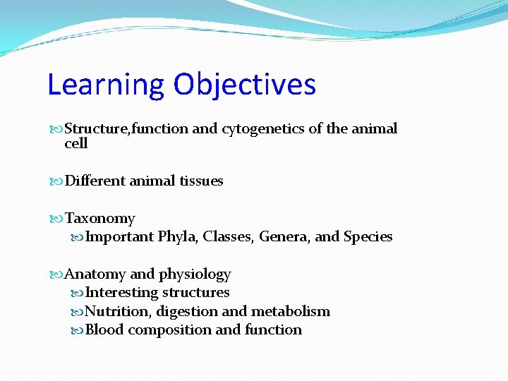 Learning Objectives Structure, function and cytogenetics of the animal cell Different animal tissues Taxonomy