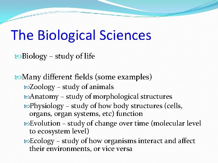 The Biological Sciences Biology – study of life Many different fields (some examples) Zoology