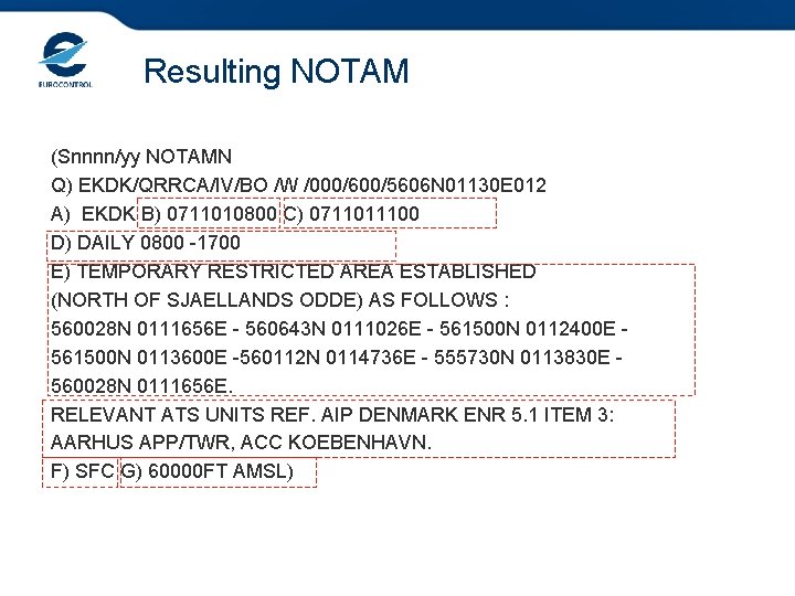 Resulting NOTAM (Snnnn/yy NOTAMN Q) EKDK/QRRCA/IV/BO /W /000/600/5606 N 01130 E 012 A) EKDK