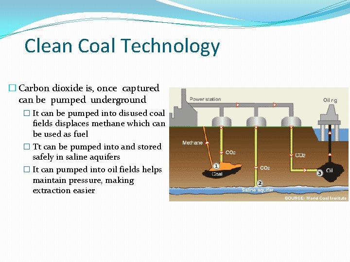 Clean Coal Technology � Carbon dioxide is, once captured can be pumped underground � Clean Coal Technology � Carbon dioxide is, once captured can be pumped underground �