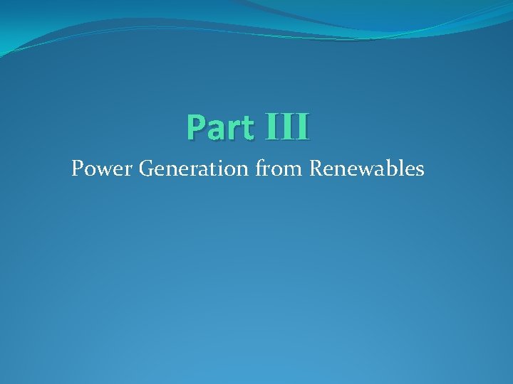 Part III Power Generation from Renewables Part III Power Generation from Renewables