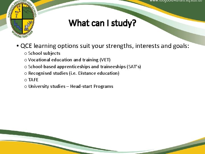 What can I study? • QCE learning options suit your strengths, interests and goals: