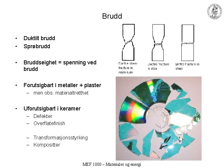 Brudd • • Duktilt brudd Sprøbrudd • Bruddseighet = spenning ved brudd • Forutsigbart