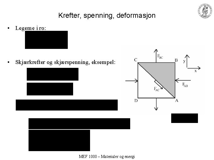 Krefter, spenning, deformasjon • Legeme i ro: • Skjærkrefter og skjærspenning, eksempel: MEF 1000