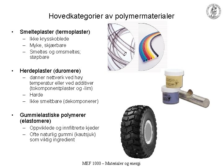 Hovedkategorier av polymermaterialer • Smelteplaster (termoplaster) – Ikke krysskoblede – Myke, skjærbare – Smeltes