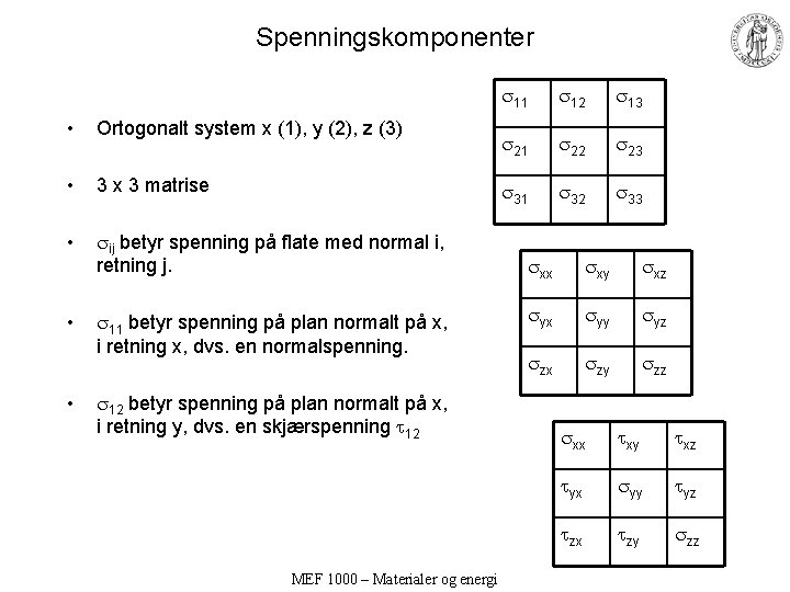 Spenningskomponenter • Ortogonalt system x (1), y (2), z (3) • 3 x 3