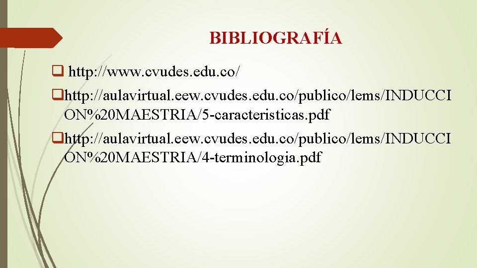 BIBLIOGRAFÍA q http: //www. cvudes. edu. co/ qhttp: //aulavirtual. eew. cvudes. edu. co/publico/lems/INDUCCI ON%20