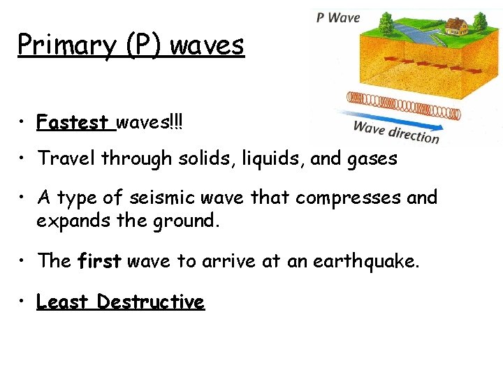 Primary (P) waves • Fastest waves!!! • Travel through solids, liquids, and gases •