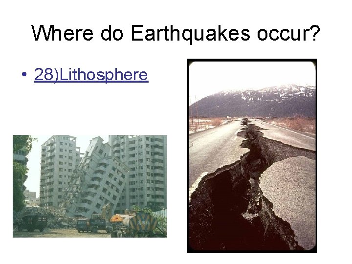 Where do Earthquakes occur? • 28)Lithosphere 