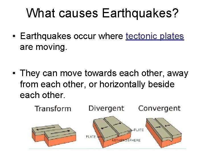 What causes Earthquakes? • Earthquakes occur where tectonic plates are moving. • They can