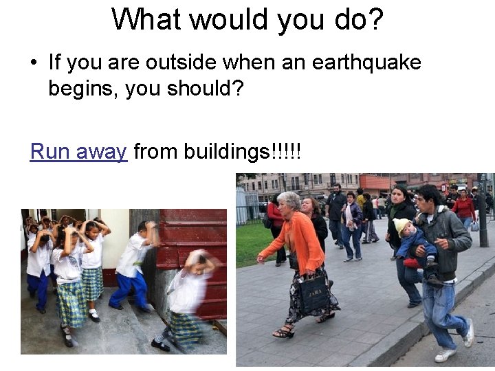 What would you do? • If you are outside when an earthquake begins, you