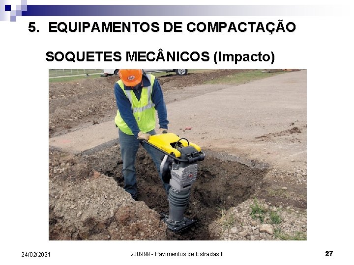 5. EQUIPAMENTOS DE COMPACTAÇÃO SOQUETES MEC NICOS (Impacto) 24/02/2021 200999 - Pavimentos de Estradas