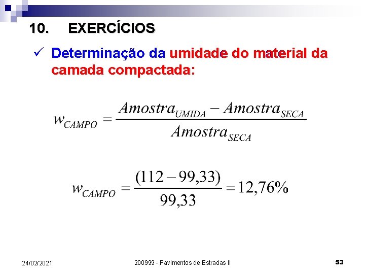 10. EXERCÍCIOS ü Determinação da umidade do material da camada compactada: compactada 24/02/2021 200999