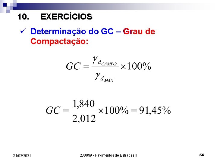 10. EXERCÍCIOS ü Determinação do GC – Grau de Compactação: 24/02/2021 200999 - Pavimentos