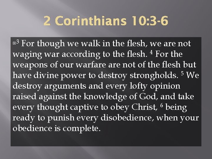 2 Corinthians 10: 3 -6 For though we walk in the flesh, we are