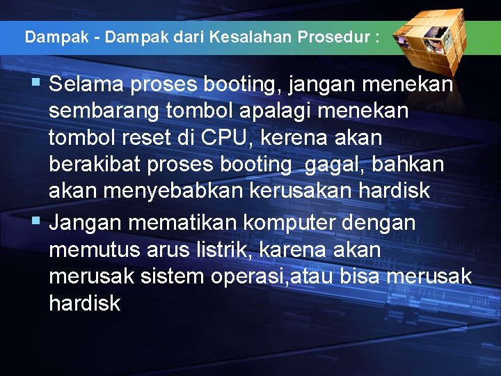 Dampak - Dampak dari Kesalahan Prosedur : § Selama proses booting, jangan menekan sembarang