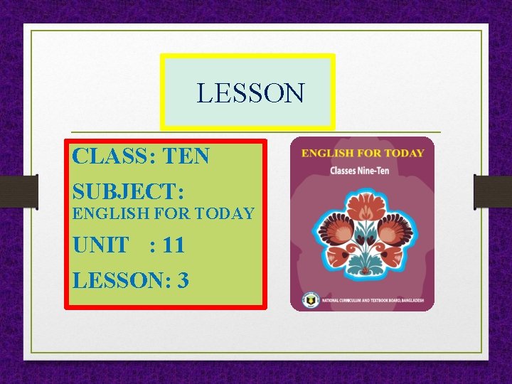 LESSON CLASS: TEN SUBJECT: ENGLISH FOR TODAY UNIT : 11 LESSON: 3 