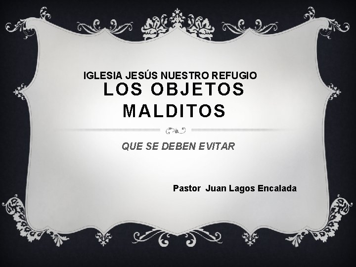 IGLESIA JESÚS NUESTRO REFUGIO LOS OBJETOS MALDITOS QUE SE DEBEN EVITAR Pastor Juan Lagos