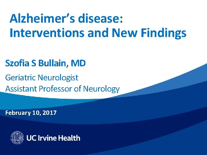 Alzheimer’s disease: Interventions and New Findings Szofia S Bullain, MD Geriatric Neurologist Assistant Professor