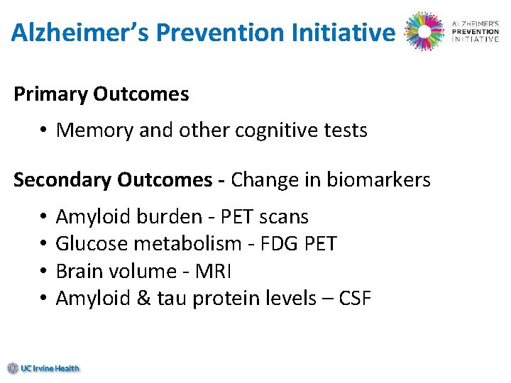 Alzheimer’s Prevention Initiative Primary Outcomes • Memory and other cognitive tests Secondary Outcomes -