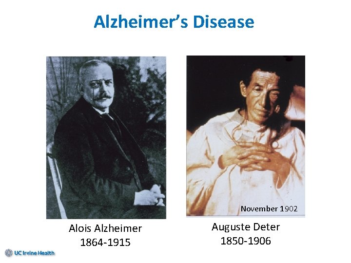 Alzheimer’s Disease November 1902 Alois Alzheimer 1864 -1915 Auguste Deter 1850 -1906 