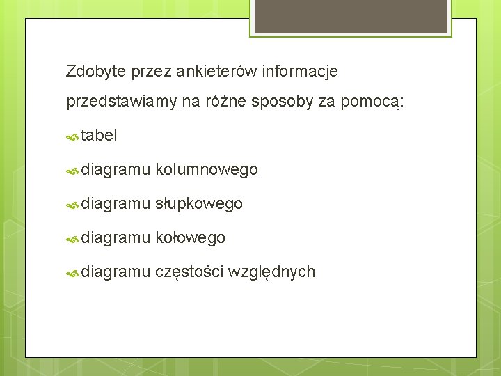 Zdobyte przez ankieterów informacje przedstawiamy na różne sposoby za pomocą: tabel diagramu kolumnowego diagramu