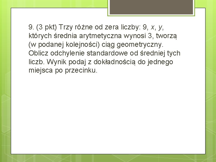 9. (3 pkt) Trzy różne od zera liczby: 9, x, y, których średnia arytmetyczna
