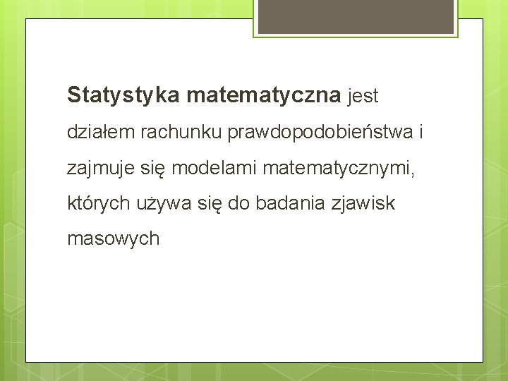 Statystyka matematyczna jest działem rachunku prawdopodobieństwa i zajmuje się modelami matematycznymi, których używa się