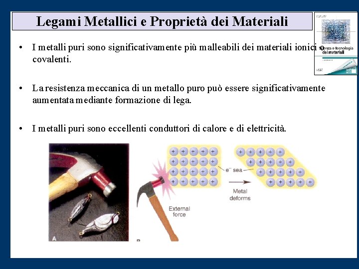 Legami Metallici e Proprietà dei Materiali • I metalli puri sono significativamente più malleabili