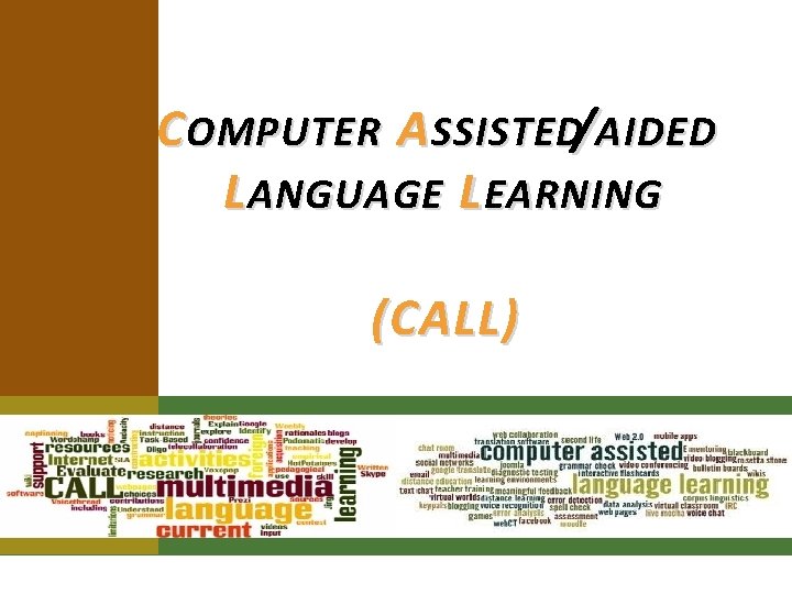 C OMPUTER A SSISTED/AIDED L ANGUAGE L EARNING ( CALL ) 