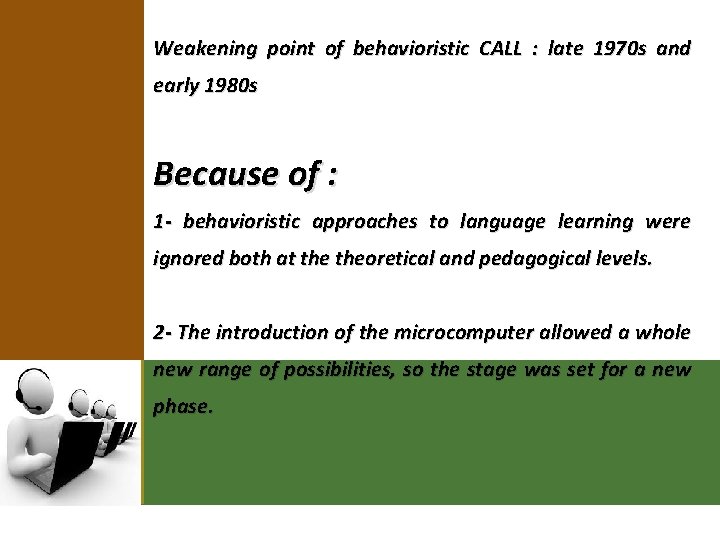 Weakening point of behavioristic CALL : late 1970 s and early 1980 s Because