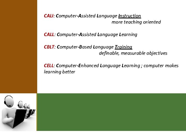 CALI: Computer-Assisted Language Instruction more teaching oriented CALL: Computer-Assisted Language Learning CBLT: Computer-Based Language