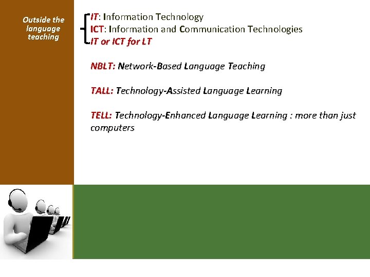 Outside the language teaching IT: IT Information Technology ICT: ICT Information and Communication Technologies