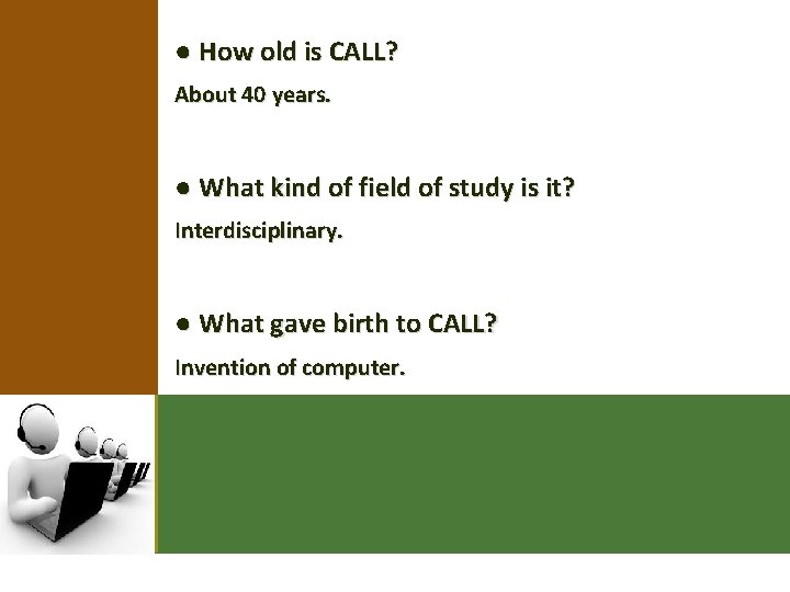 ● How old is CALL? About 40 years. ● What kind of field of