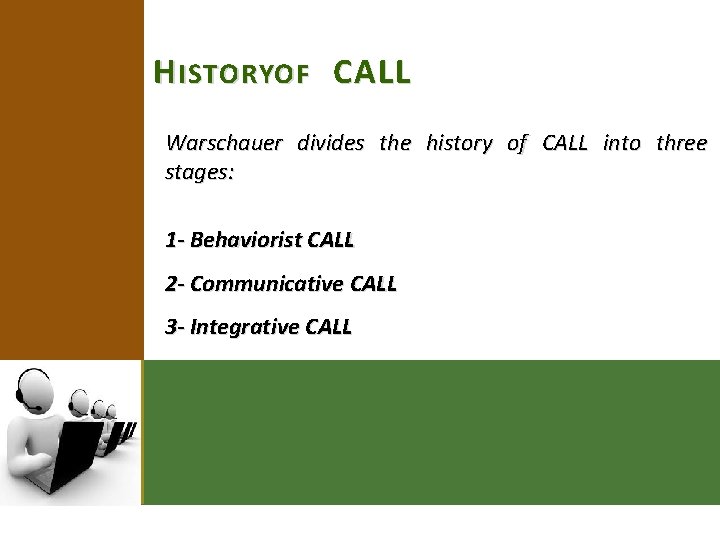 H ISTORYOF CALL Warschauer divides the history of CALL into three stages: 1 -