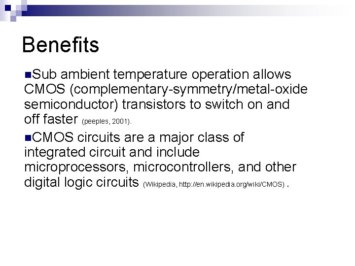 Benefits n. Sub ambient temperature operation allows CMOS (complementary-symmetry/metal-oxide semiconductor) transistors to switch on