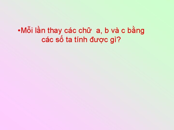  • Mỗi lần thay các chữ a, b và c bằng các số